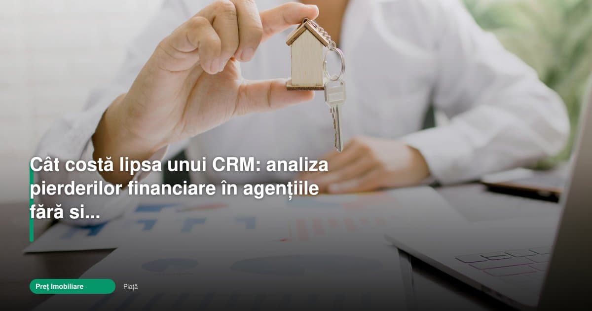 Cost lipsa crm agentie imobiliara: cât pierd agențiile