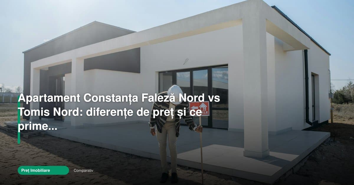 Apartament Constanța Faleză Nord: preț vs Tomis Nord